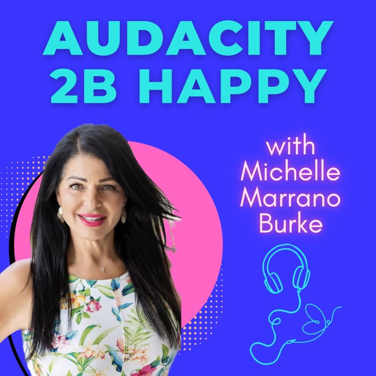 Audacity 2B Happy with Michelle Marrano Burke